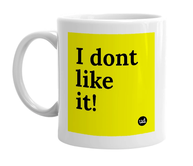 White mug with 'I dont like it!' in bold black letters