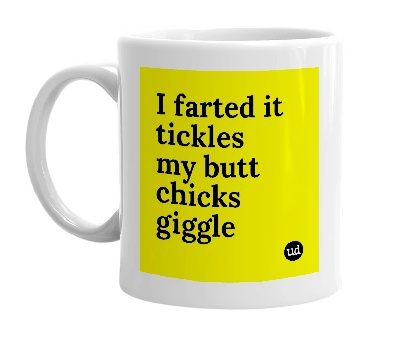 White mug with 'I farted it tickles my butt chicks giggle' in bold black letters