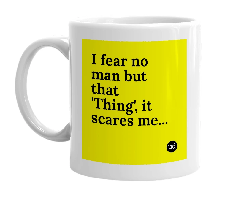 White mug with 'I fear no man but that 'Thing', it scares me...' in bold black letters