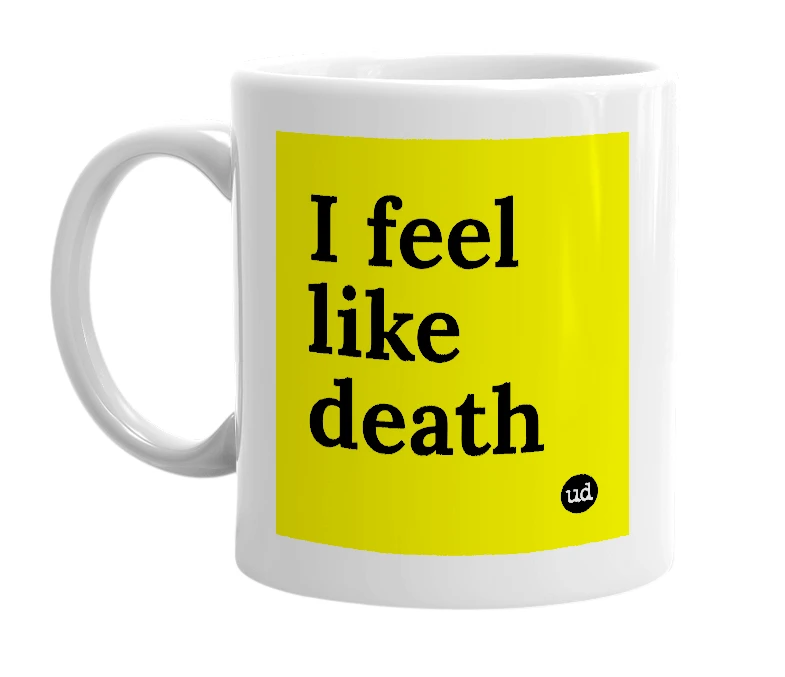 White mug with 'I feel like death' in bold black letters