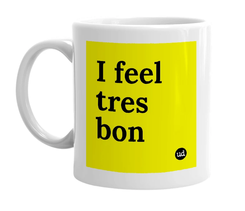 White mug with 'I feel tres bon' in bold black letters