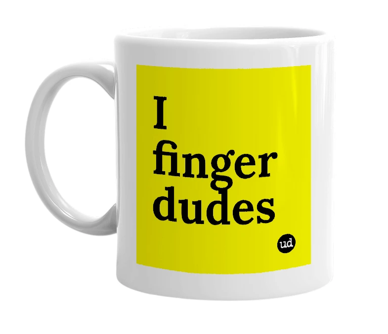 White mug with 'I finger dudes' in bold black letters