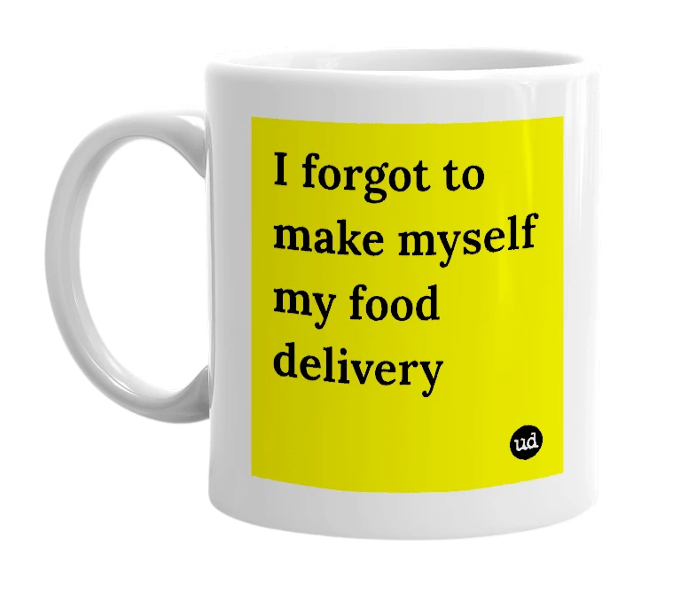 White mug with 'I forgot to make myself my food delivery' in bold black letters