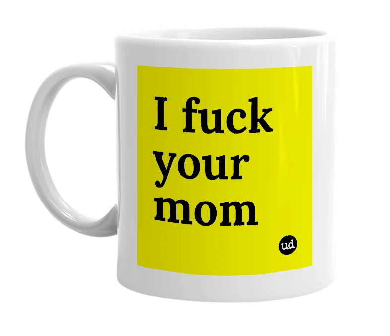 White mug with 'I fuck your mom' in bold black letters