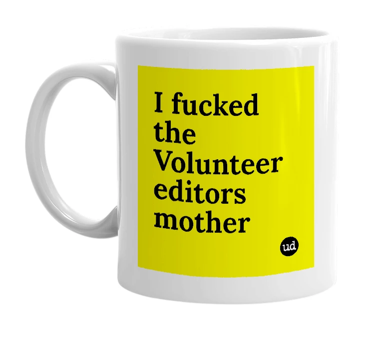 White mug with 'I fucked the Volunteer editors mother' in bold black letters