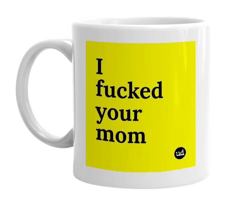 White mug with 'I fucked your mom' in bold black letters