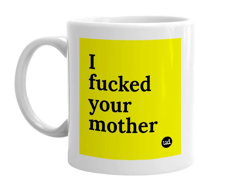 White mug with 'I fucked your mother' in bold black letters