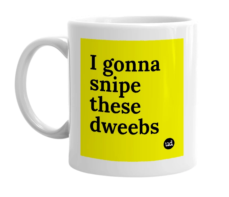 White mug with 'I gonna snipe these dweebs' in bold black letters