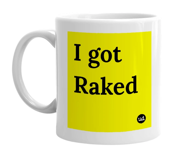 White mug with 'I got Raked' in bold black letters