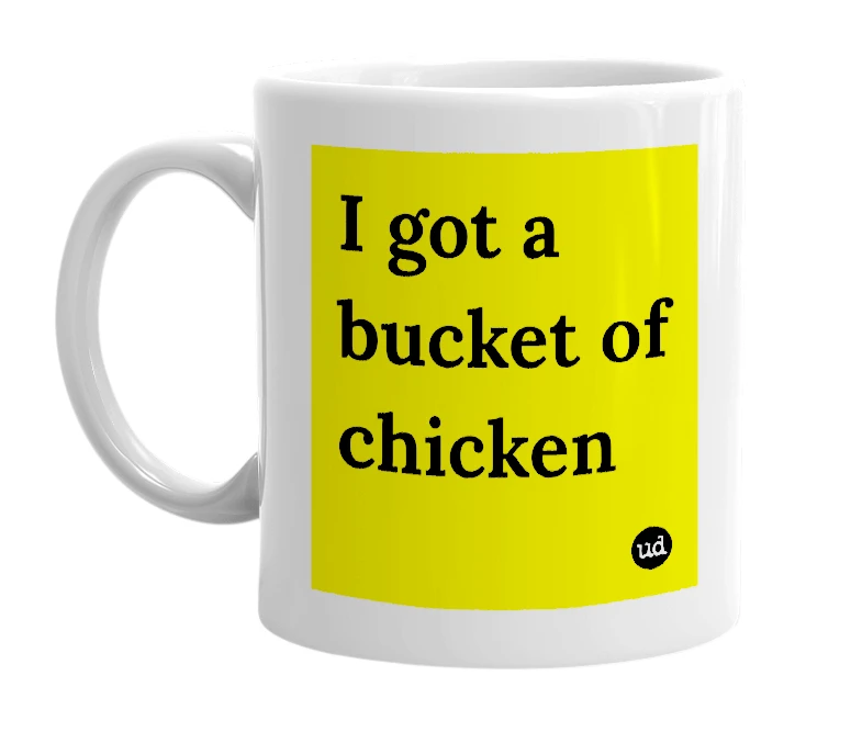 White mug with 'I got a bucket of chicken' in bold black letters