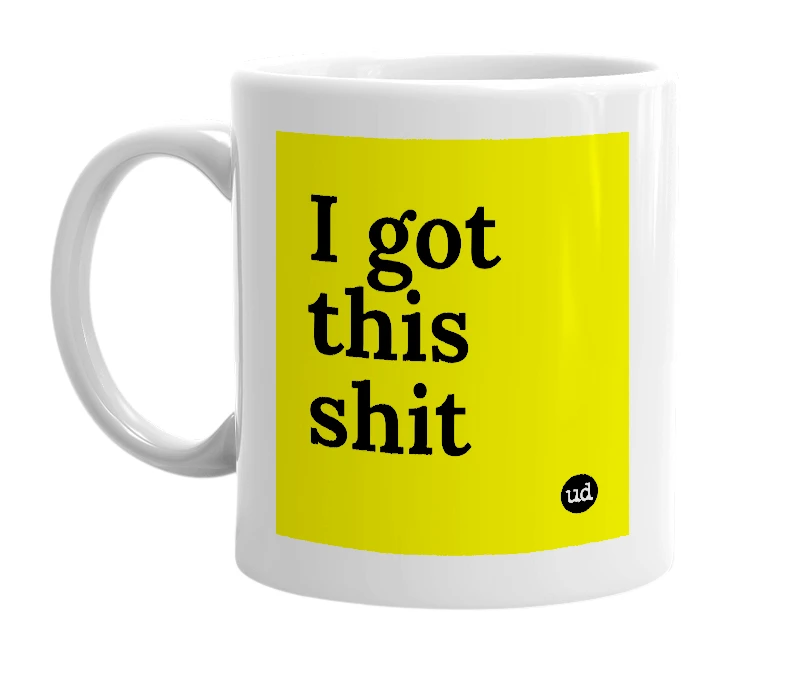 White mug with 'I got this shit' in bold black letters