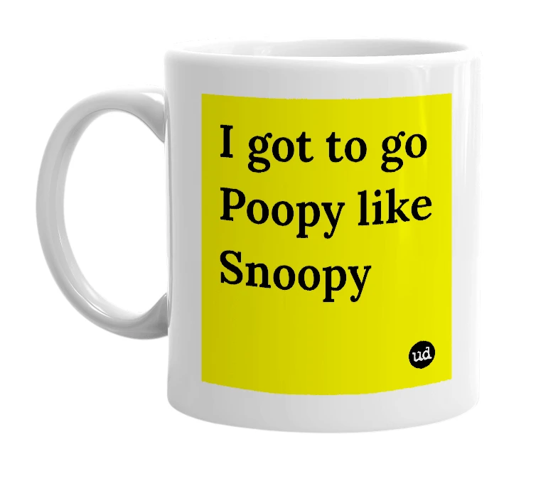 White mug with 'I got to go Poopy like Snoopy' in bold black letters