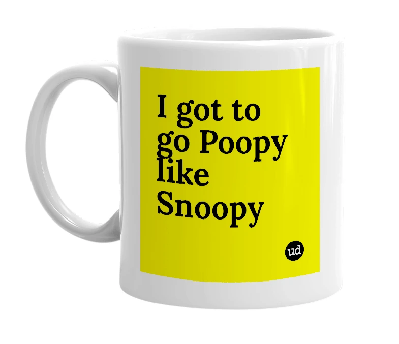 White mug with 'I got to go Poopy like Snoopy' in bold black letters