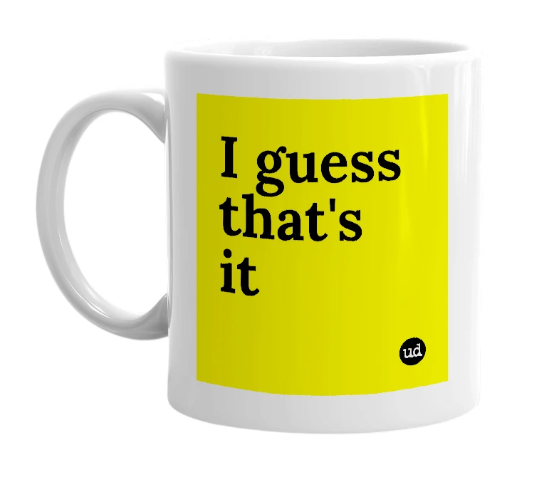 White mug with 'I guess that's it' in bold black letters