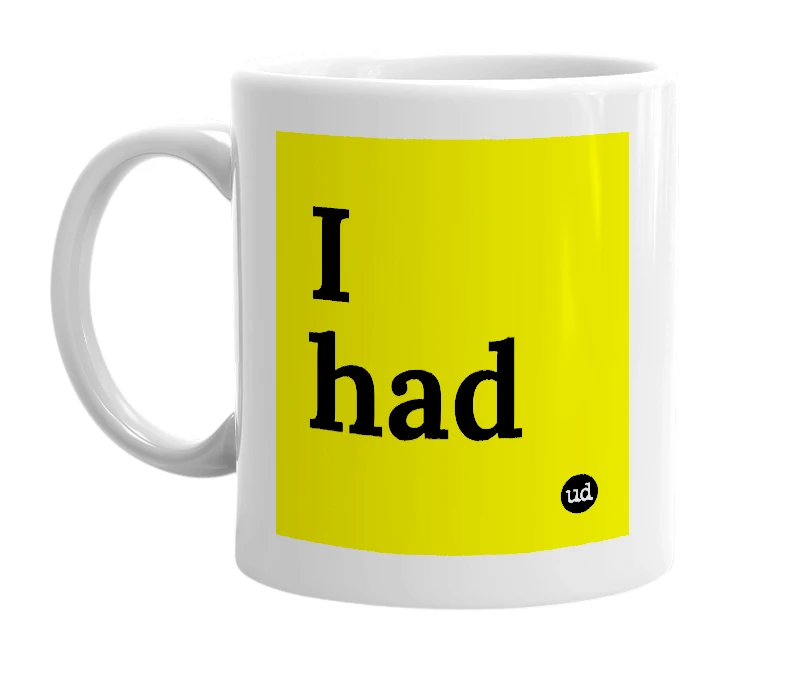 White mug with 'I had' in bold black letters