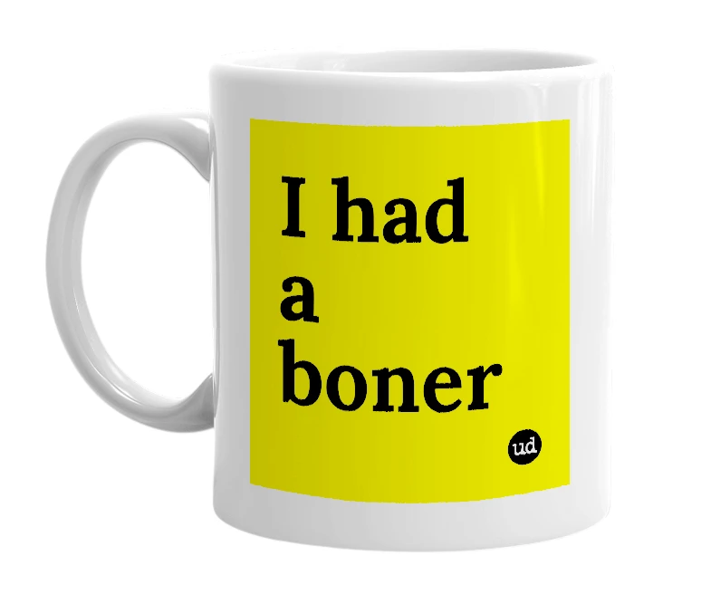 White mug with 'I had a boner' in bold black letters