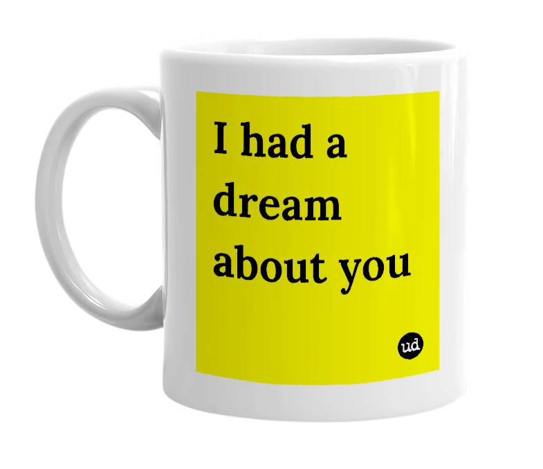 White mug with 'I had a dream about you' in bold black letters