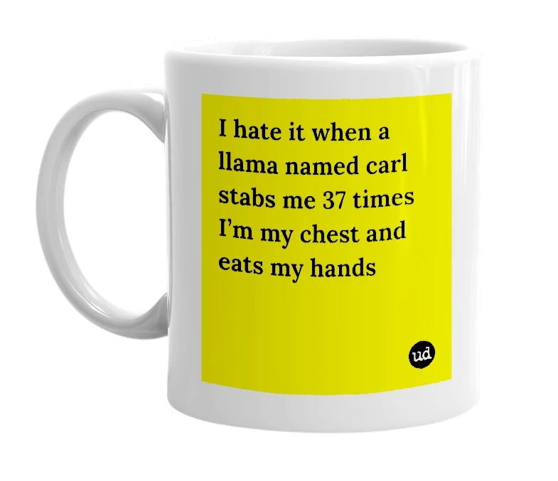 White mug with 'I hate it when a llama named carl stabs me 37 times I’m my chest and eats my hands' in bold black letters