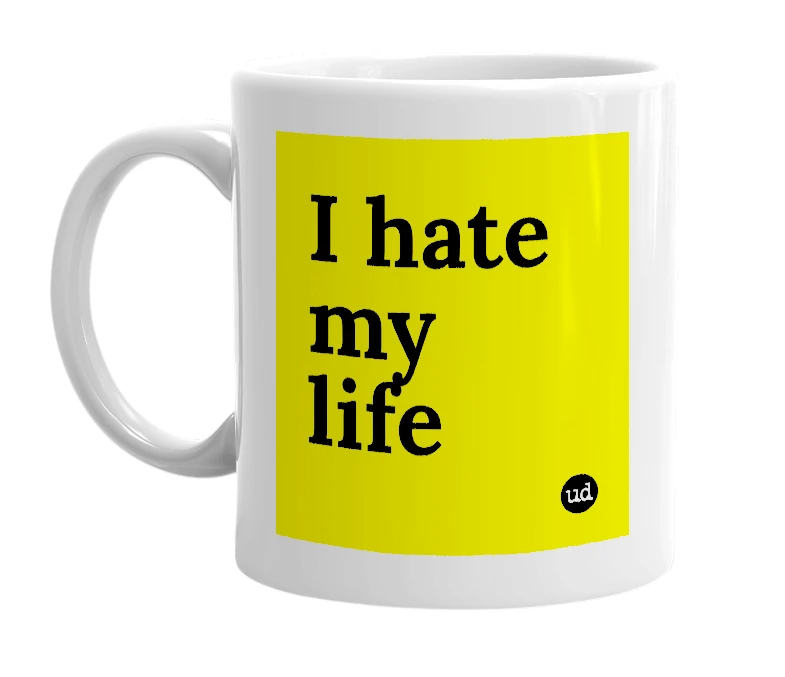 White mug with 'I hate my life' in bold black letters