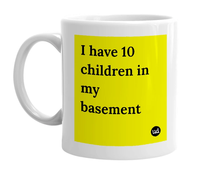 White mug with 'I have 10 children in my basement' in bold black letters