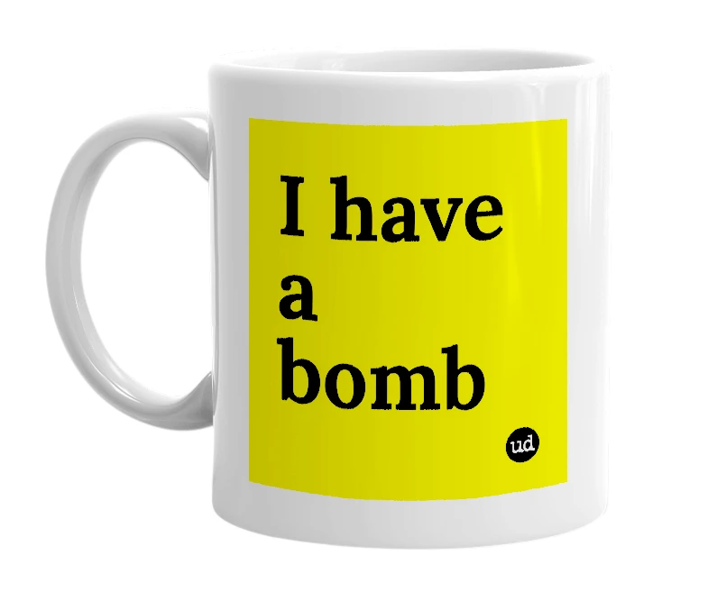 White mug with 'I have a bomb' in bold black letters