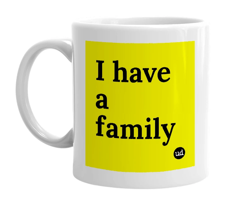 White mug with 'I have a family' in bold black letters