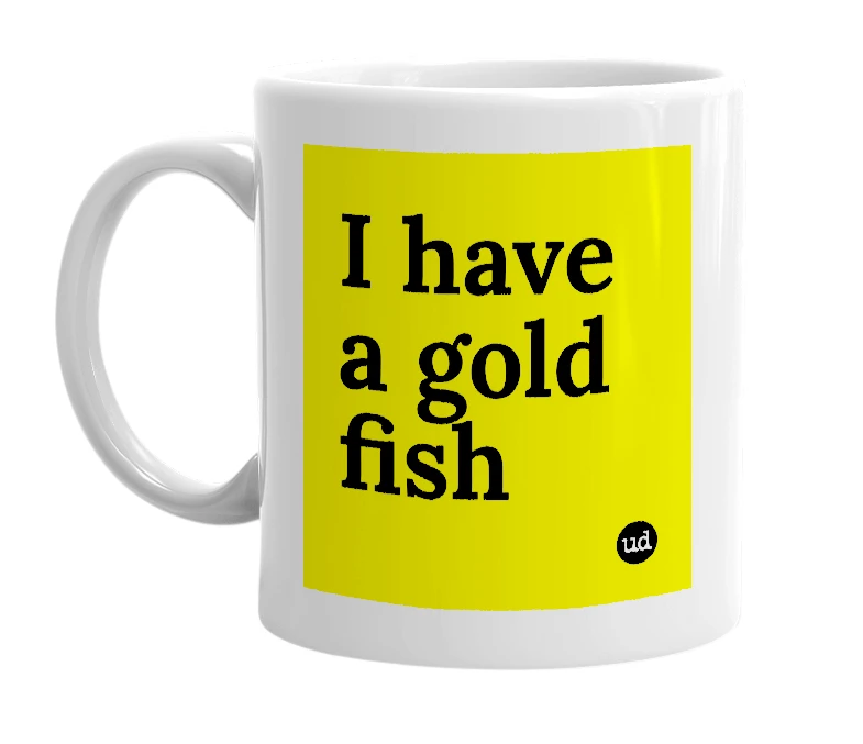 White mug with 'I have a gold fish' in bold black letters