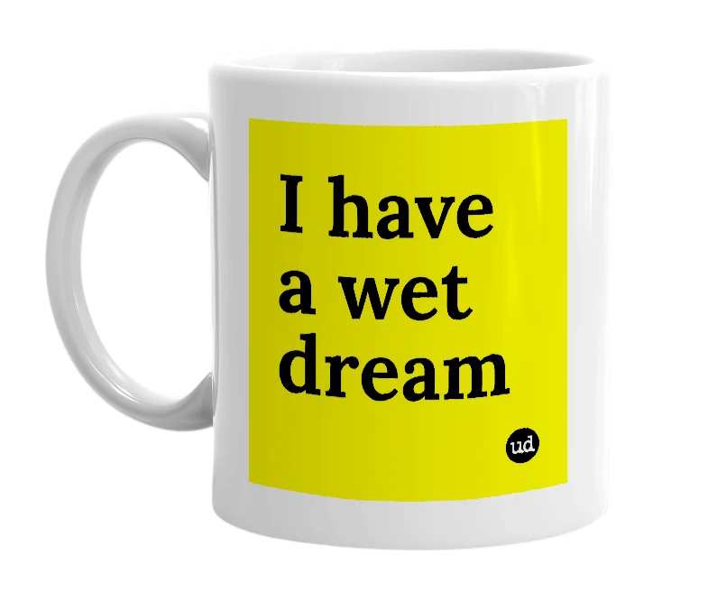 White mug with 'I have a wet dream' in bold black letters