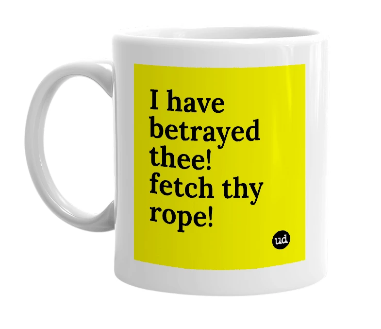 White mug with 'I have betrayed thee! fetch thy rope!' in bold black letters