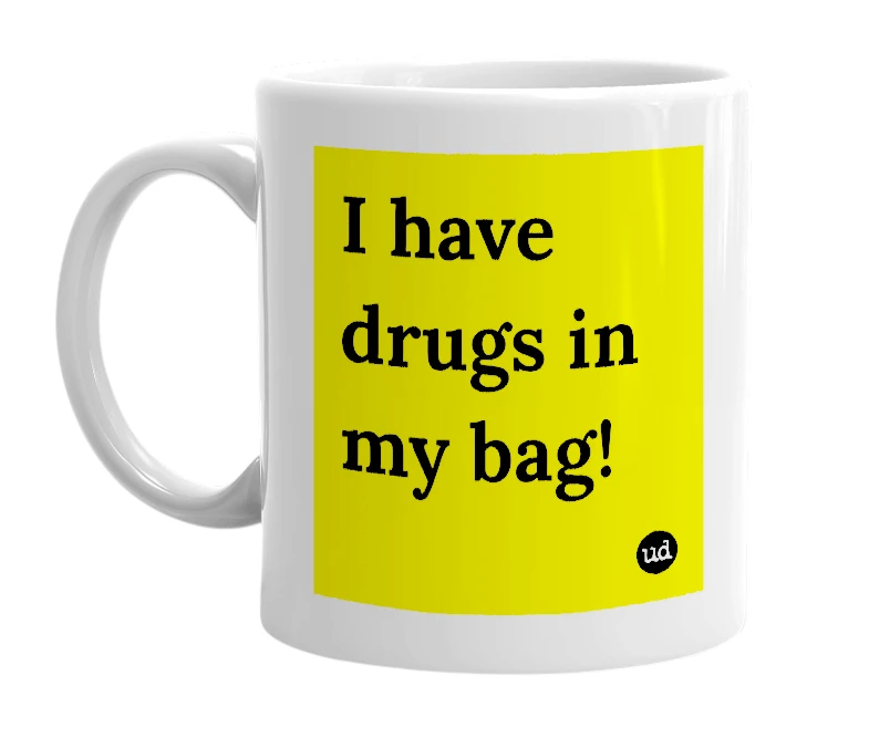 White mug with 'I have drugs in my bag!' in bold black letters