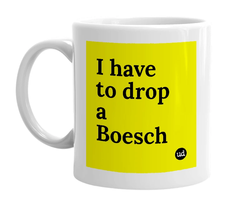 White mug with 'I have to drop a Boesch' in bold black letters