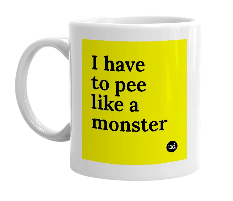 White mug with 'I have to pee like a monster' in bold black letters