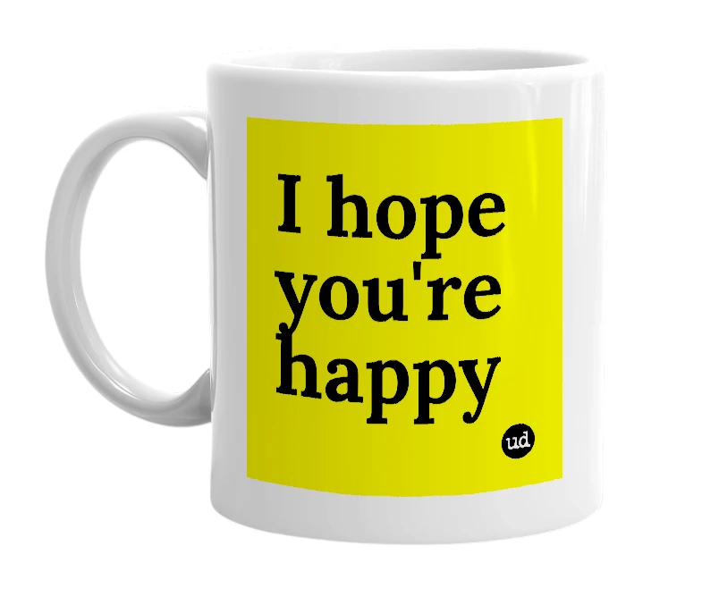 White mug with 'I hope you're happy' in bold black letters
