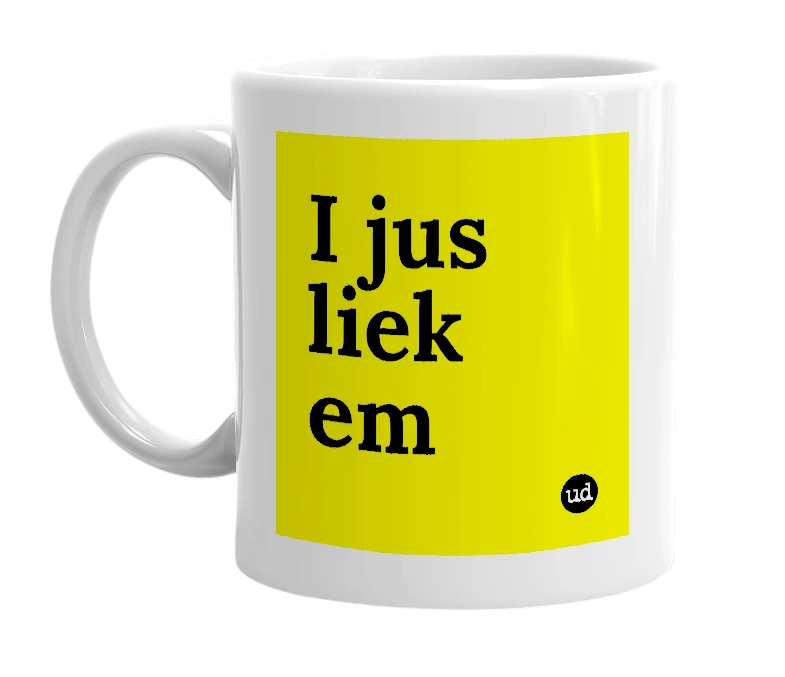 White mug with 'I jus liek em' in bold black letters