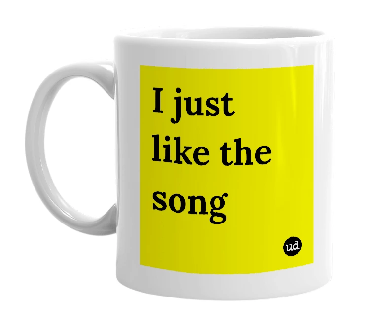 White mug with 'I just like the song' in bold black letters