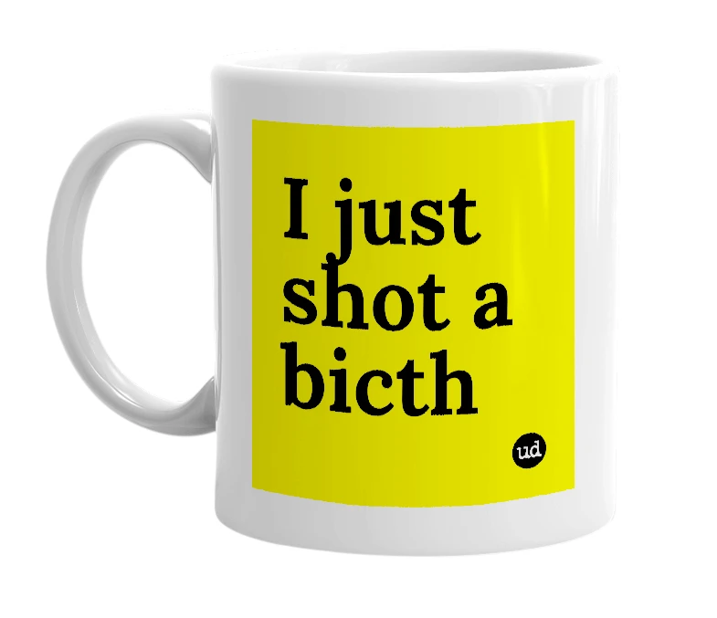 White mug with 'I just shot a bicth' in bold black letters
