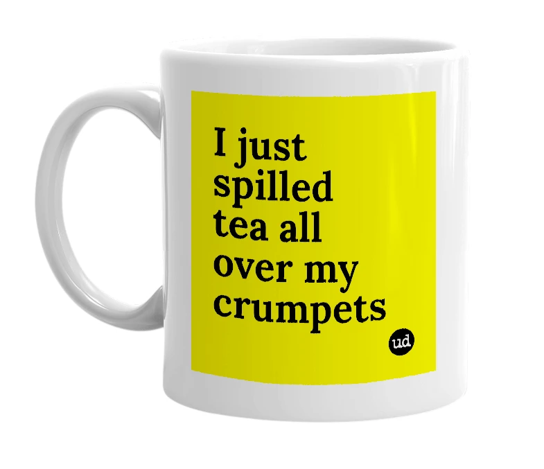 White mug with 'I just spilled tea all over my crumpets' in bold black letters