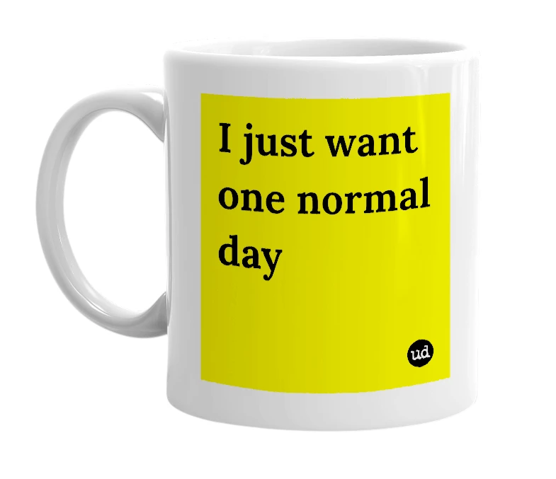 White mug with 'I just want one normal day' in bold black letters