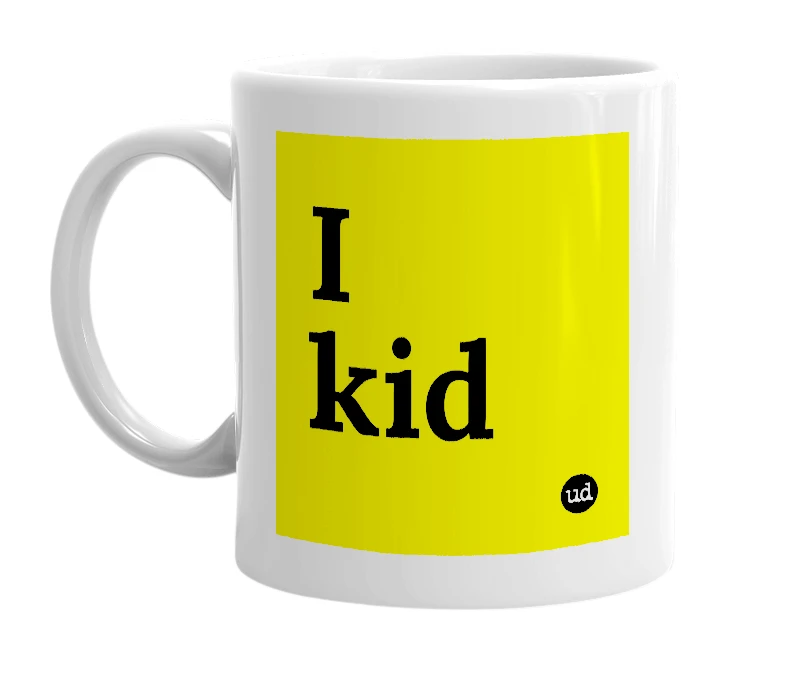 White mug with 'I kid' in bold black letters