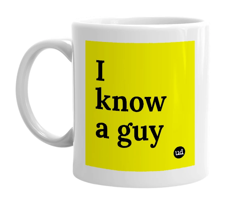 White mug with 'I know a guy' in bold black letters