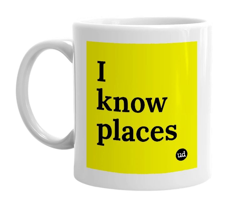 White mug with 'I know places' in bold black letters