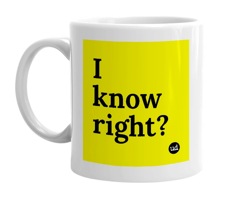 White mug with 'I know right?' in bold black letters