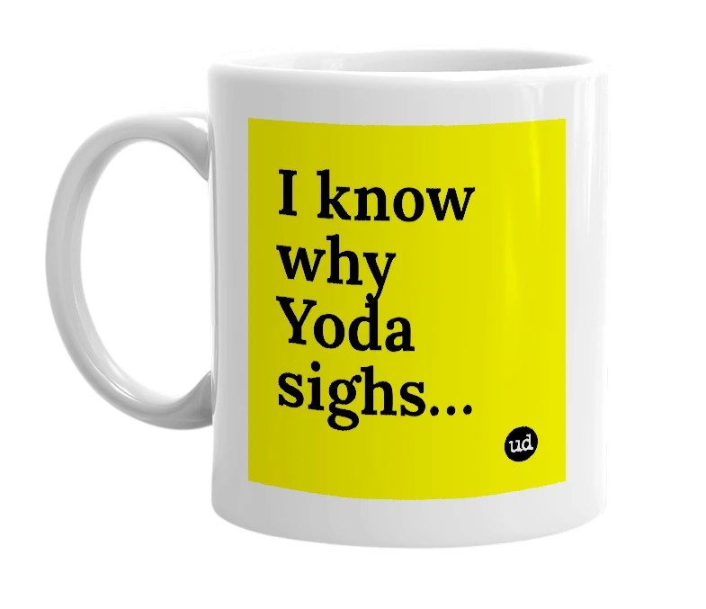 White mug with 'I know why Yoda sighs…' in bold black letters