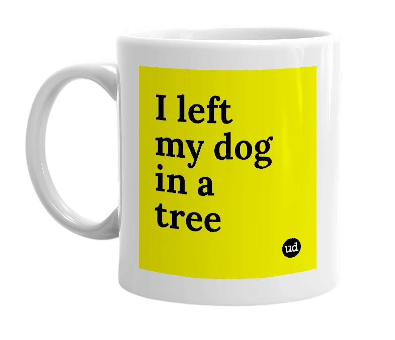 White mug with 'I left my dog in a tree' in bold black letters