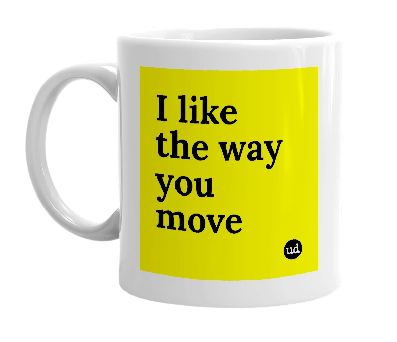 White mug with 'I like the way you move' in bold black letters