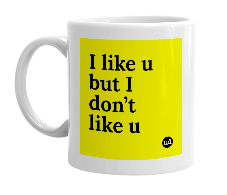 White mug with 'I like u but I don’t like u' in bold black letters