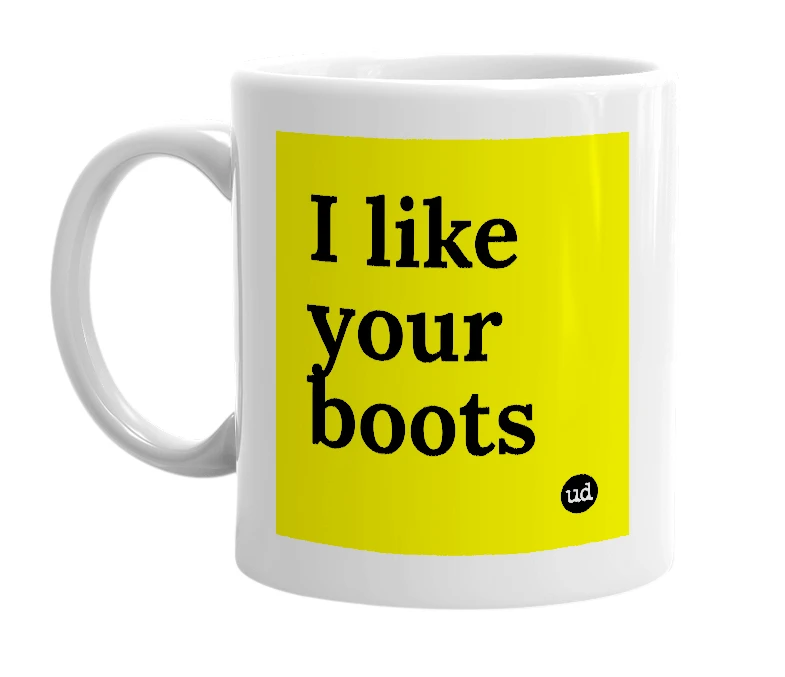 White mug with 'I like your boots' in bold black letters