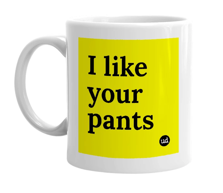 White mug with 'I like your pants' in bold black letters