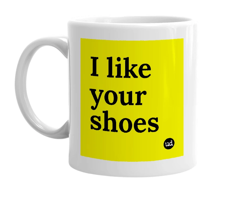 White mug with 'I like your shoes' in bold black letters