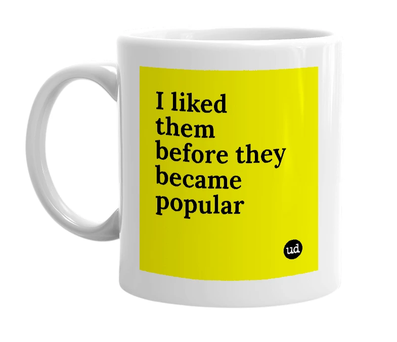 White mug with 'I liked them before they became popular' in bold black letters